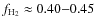 $\ensuremath{f_\ensuremath{{\rm\ensuremath{{\rm H_2}}}}}\approx 0.40{-}0.45$