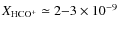 $\ensuremath{X_\ensuremath{{\rm\ensuremath{{\rm HCO^+}}}}}\simeq 2{-}3 \times 10^{-9}$