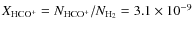 $\ensuremath{X_\ensuremath{{\rm\ensuremath{{\rm HCO^+}}}}} = \ensuremath{N_{\ensuremath{{\rm HCO^+}}}} /\ensuremath{N_{\rm H_2}} = 3.1 \times
10^{-9}$