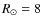 $\ensuremath{R_\odot} = 8~$