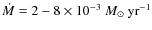 $\dot{M} =
2-8 \times 10^{-3}~M_\odot~{\rm yr}^{-1}$