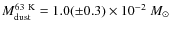 $M_{\rm dust}^{63~\rm K} = 1.0 (\pm 0.3)
\times 10^{-2}~M_\odot$