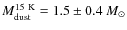 $M_{\rm dust}^{15~\rm K} = 1.5 \pm
0.4~M_\odot$