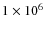 $1\times10^{6}$