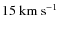 $15 \rm ~ km ~s^{-1}$