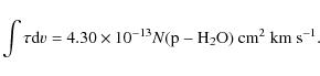 \begin{displaymath}\int \tau {\rm d}v = 4.30 \times 10^{-13} N({\rm p-H_2O}) ~ \rm cm^2 ~ km ~ s^{-1}.
\end{displaymath}