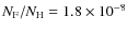 $N_{\rm F}/N_{\rm H} = 1.8 \times 10^{-8}$