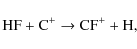 \begin{displaymath}\rm HF + C^+ \rightarrow CF^+ + H,
\end{displaymath}