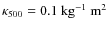 $\kappa_{\rm 500} = 0.1\rm
~kg^{-1}~m^2$