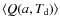 $\langle Q(a,{ T_{\rm d}})\rangle$