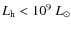 $L_{\rm h} < 10^9~L_\odot$