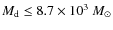 $M_{\rm d} \leq 8.7 \times 10^3~M_{\odot}$