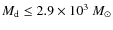 $M_{\rm d} \leq 2.9 \times 10^3~M_{\odot}$