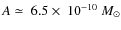 $A\simeq~6.5\times~10^{-10}~M_{\odot}$