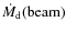 $\dot{M}_{\rm d}(\rm beam)$