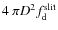 $4~\pi D^{2}f_{\rm d}^{\rm slit}$