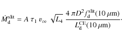 \begin{displaymath}\dot{M}_{\rm d}^{\rm slit} = A \ \tau_1 \ v_\infty \ \sqrt{L_...
...{\rm slit}(10~\rm\mu m)}{L_{\rm d}^{\rm CE}(10~\rm\mu m)}\cdot
\end{displaymath}