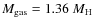 $M_{\rm gas} = 1.36~ M_{\rm
H}$
