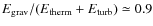 $E_{\rm grav}
/ (E_{\rm therm}+ E_{\rm turb}) \simeq 0.9$