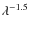 $\lambda^{-1.5}$