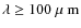 $\lambda \geq 100~\mbox{$\mu$ m}$