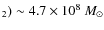 $_{2})\sim4.7 \times 10 ^{8}~M_{\odot}$