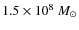 $1.5\times10^{8}~M_{\odot}$