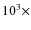 $10^3\times$