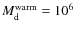$M^{\rm warm}_{\rm d}=10^{6}$