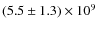 $(5.5\pm 1.3)\times 10^9$