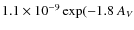 $1.1 \times 10^{-9} \exp(-1.8~A_V$