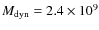 $M_{\rm dyn} = 2.4 \times 10^{9}$