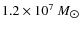 $1.2 \times 10^{7}~M_{\hbox{$\odot$ }}$