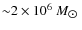 ${\sim}2 \times 10^{6}~{M}_{\hbox{$\odot$ }}$