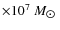 $\times 10^{7}~M_{\hbox{$\odot$ }}$