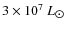 $3 \times 10^{7}~{L}_{\hbox{$\odot$ }}$