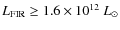 $L_{\rm FIR}\ge1.6\times10^{12}~L_\odot$