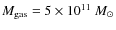 $M_{\rm gas} =5\times10^{11}~M_\odot$