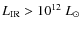 $L_{\rm IR}>10^{12}~L_\odot$