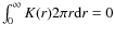 $\int_0^\infty K(r)2\pi r{\rm d}r=0$