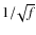 $1/\!\sqrt{f}$