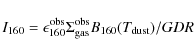 \begin{displaymath}{I}_{160} = \epsilon_{160}^{{\rm obs}} \Sigma_{{\rm gas}}^{{\rm obs}} {B}_{160}({T}_{{\rm dust}})/GDR
\end{displaymath}