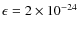 $\epsilon = 2\times 10^{-24}$