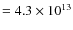 $= 4.3\times 10^{13}$