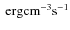 \ensuremath{~ \ensuremath{{\rm erg cm^{-3}s^{-1}}}}