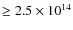 $\geq 2.5 \times 10^{14}$