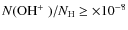 $N(\mbox{OH$^+$ })/N_{\rm H} \geq \times 10^{-8}$