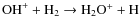 $ \rm {OH}^+ + \rm {H}_2 \rightarrow \rm {H}_2\rm {O}^+ + {\rm H}$