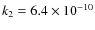 $k_2 = 6.4 \times 10^{-10}$