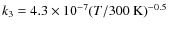 $k_3 = 4.3 \times 10^{-7} (T/300~{\rm K})^{-0.5}$